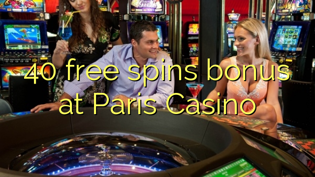 40 free spins bonus at Paris  Casino