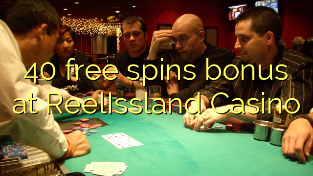40 senza spins Bonus à ReelIssland Casino