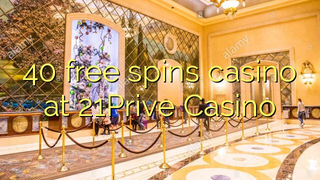 40 free spins casino at 21Prive Casino