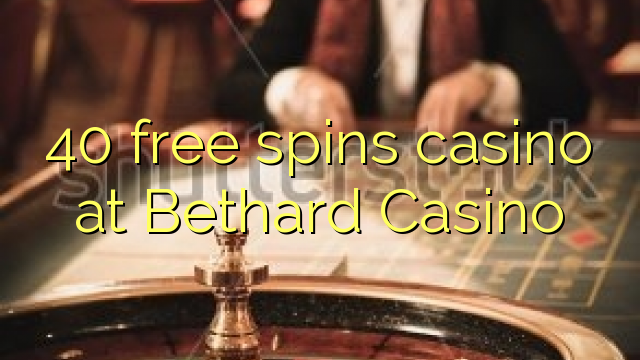 40 free spins casino sa Bethard Casino