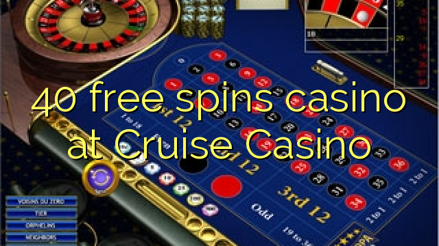 40 free spins casino at Cruise Casino