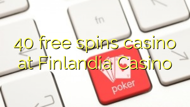 40 free spins casino at Finlandia Casino