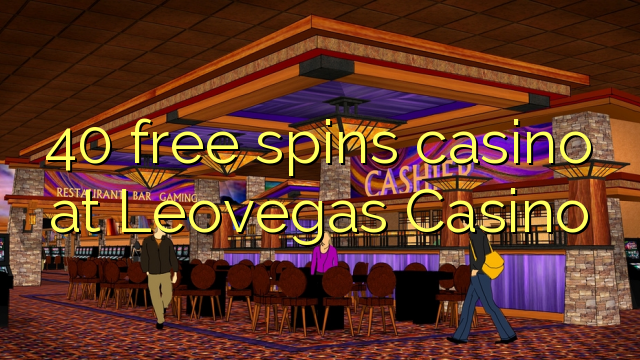 Leovegas Casino પર 40 ફ્રી સ્પીન્સ કેસિનો