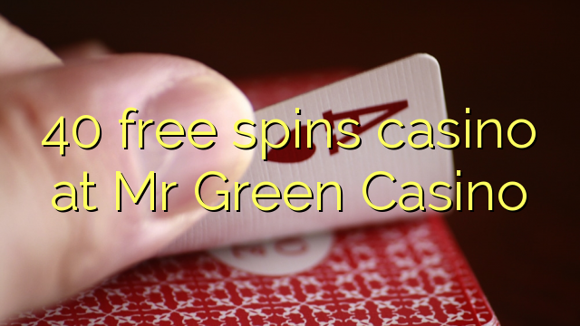 Ang 40 free spins casino sa Mr Green Casino