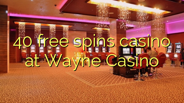 40 free spins casino at Wayne  Casino