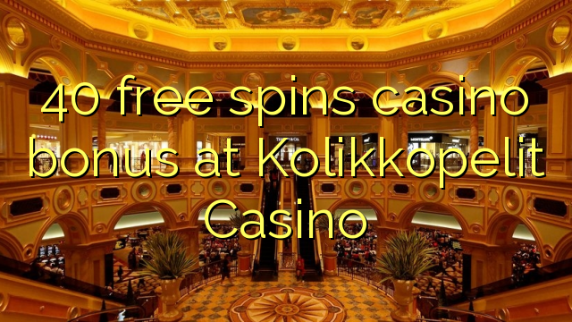 40 free spins casino bonus at Kolikkopelit Casino