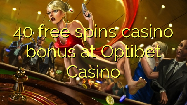 40 free spins casino bonus at Optibet Casino