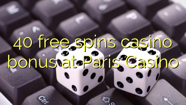 40 free spins casino bonus at Paris  Casino