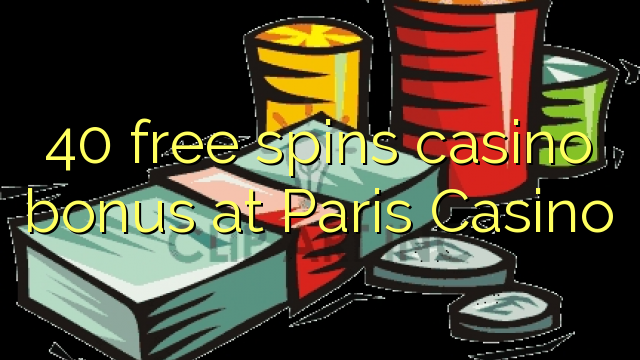 40 free spins casino bonus at Paris  Casino