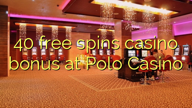 40 free spins casino bonus at Polo Casino