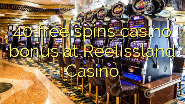 Ang 40 libre nga casino bonus sa ReelIssland Casino