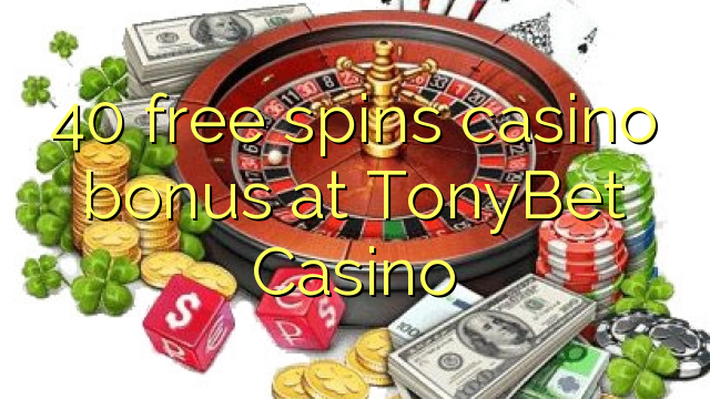 40 free spins casino bonus at TonyBet Casino