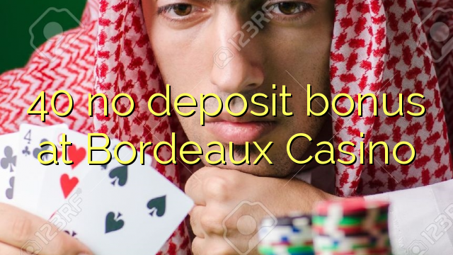 40 no deposit bonus at  Bordeaux Casino