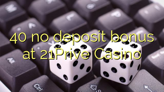 40 no deposit bonus at 21Prive Casino