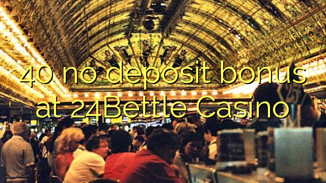 40 no deposit bonus at 24Bettle Casino