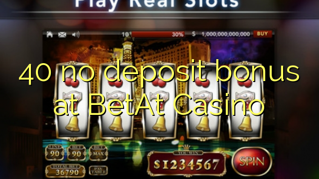 Wala'y deposit bonus ang 40 sa BetAt Casino