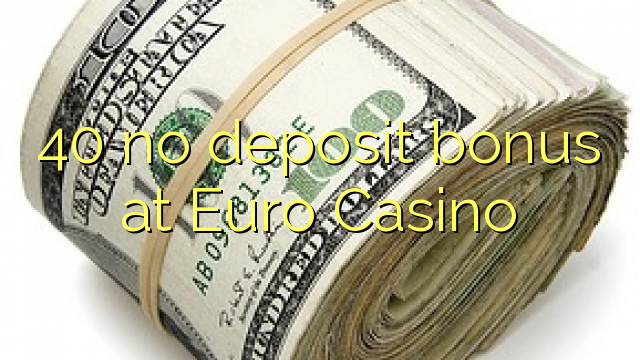 40 no deposit bonus at Euro Casino