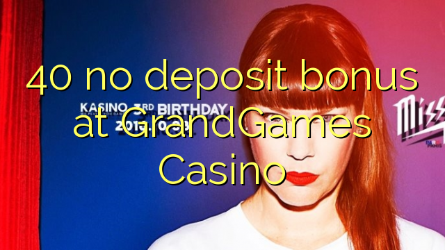 40 no deposit bonus at GrandGames Casino