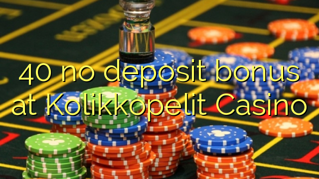 40 no deposit bonus at Kolikkopelit Casino