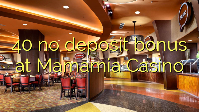 40 no deposit bonus at Mamamia Casino