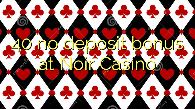 40 no deposit bonus at Noir Casino