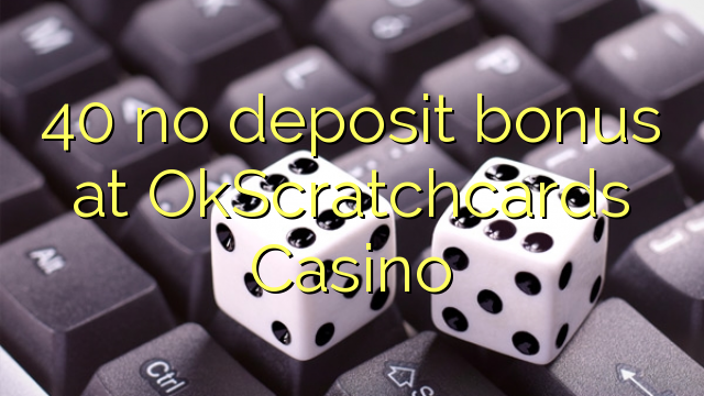 40 na bonase depositi ka OkScratchcards Casino