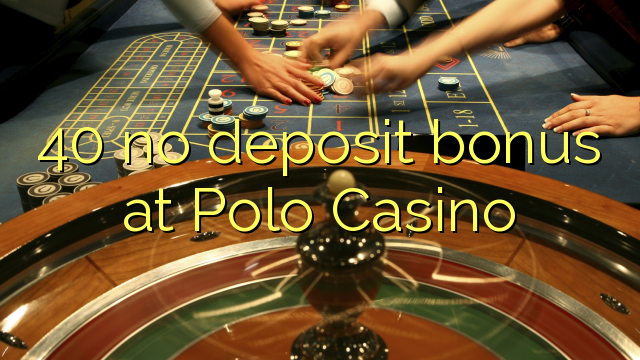 40 no deposit bonus at Polo Casino