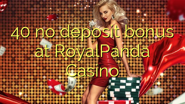 40 no deposit bonus at RoyalPanda Casino