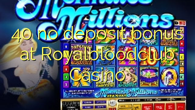 40 no deposit bonus at Royalbloodclub Casino