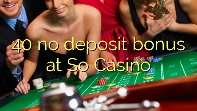 40 no deposit bonus at So  Casino