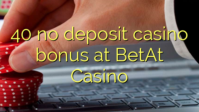 40 no deposit casino bonus at BetAt Casino