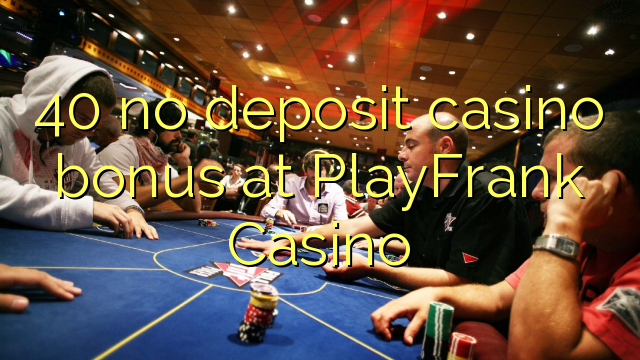 40 no deposit casino bonus at PlayFrank Casino