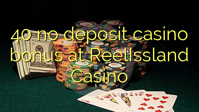 40 bonus sans dépôt de casino au Casino ReelIssland