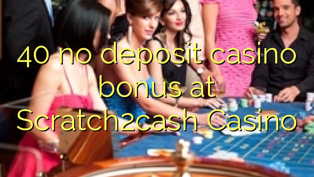 40 ùn Bonus Casinò accontu à Scratch2cash Casino