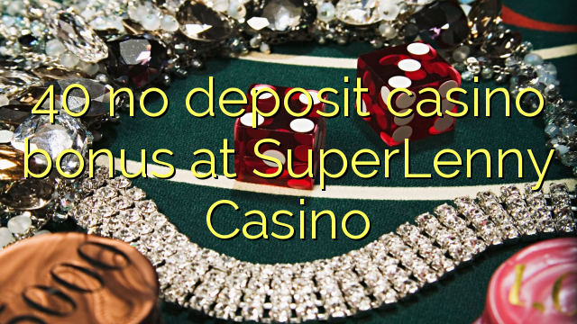 40 non engade bonos de casino no SuperLenny Casino