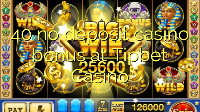 40 palibe gawo kasino bonasi pa Tipbet Casino