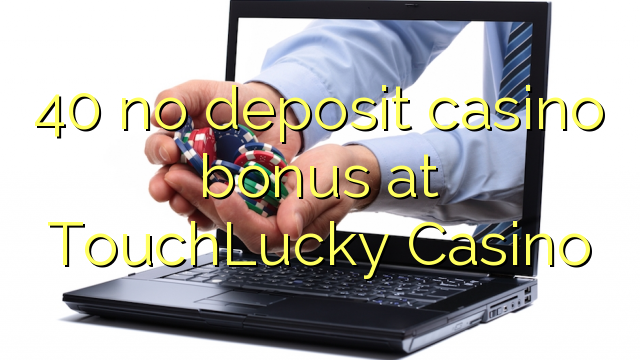 40 no deposit casino bonus at TouchLucky Casino