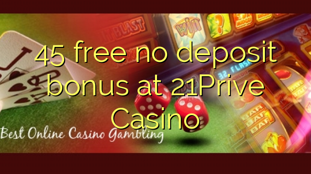 45 free no deposit bonus at 21Prive Casino