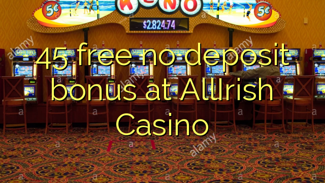 45 free no deposit bonus at AllIrish Casino