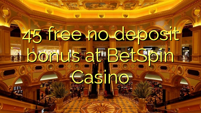 45 free no deposit bonus at BetSpin Casino