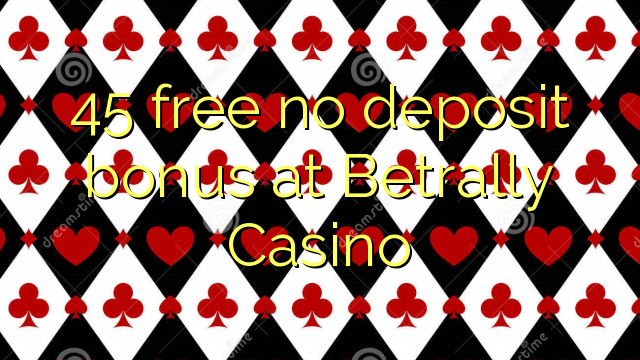 45 free no deposit bonus at Betrally Casino