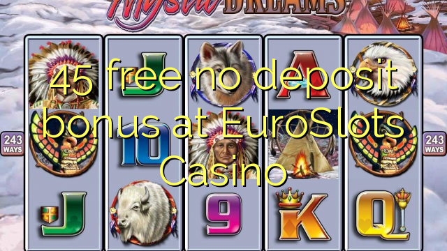 45 free no deposit bonus at EuroSlots Casino