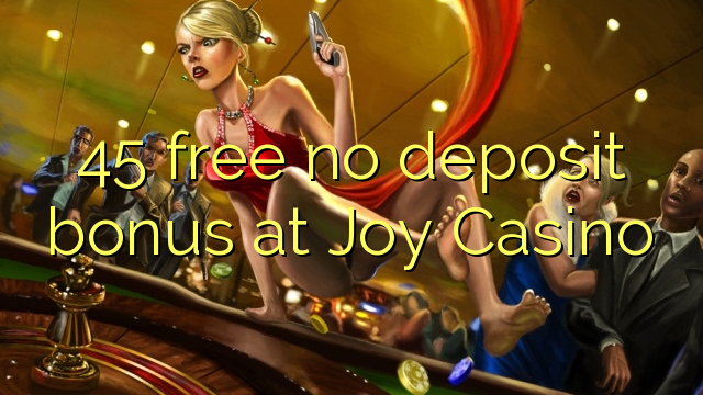 45 free no deposit bonus at Joy  Casino