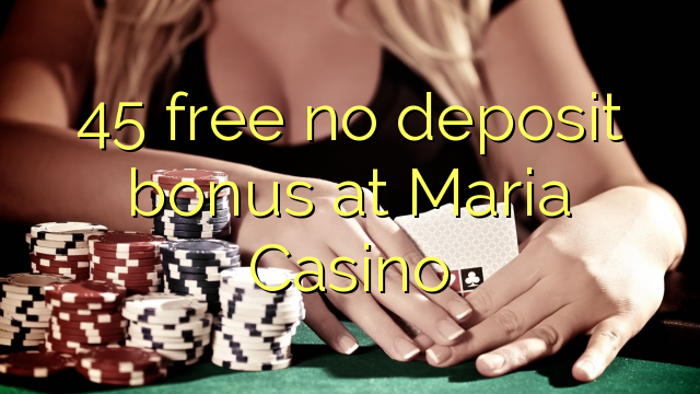 45 free no deposit bonus at Maria Casino