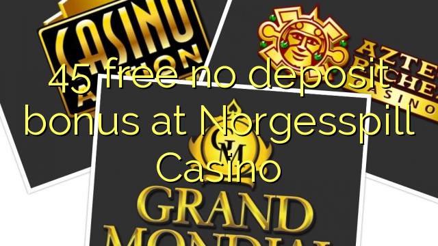 45 free no deposit bonus at Norgesspill Casino