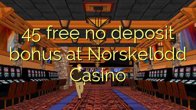 45 free no deposit bonus at Norskelodd Casino