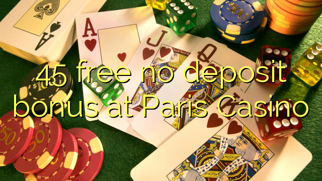 45 free no deposit bonus at Paris  Casino