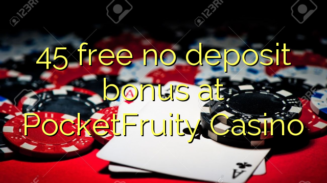 45 free no deposit bonus at PocketFruity Casino