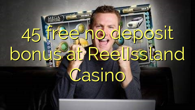 45 free no deposit bonus at ReelIssland Casino