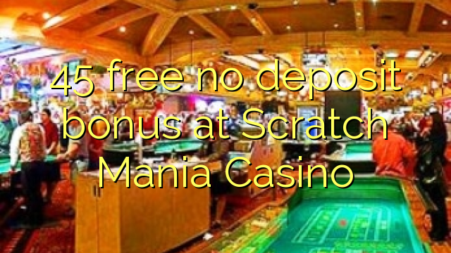 45 free kahore bonus tāpui i Scratch Mania Casino